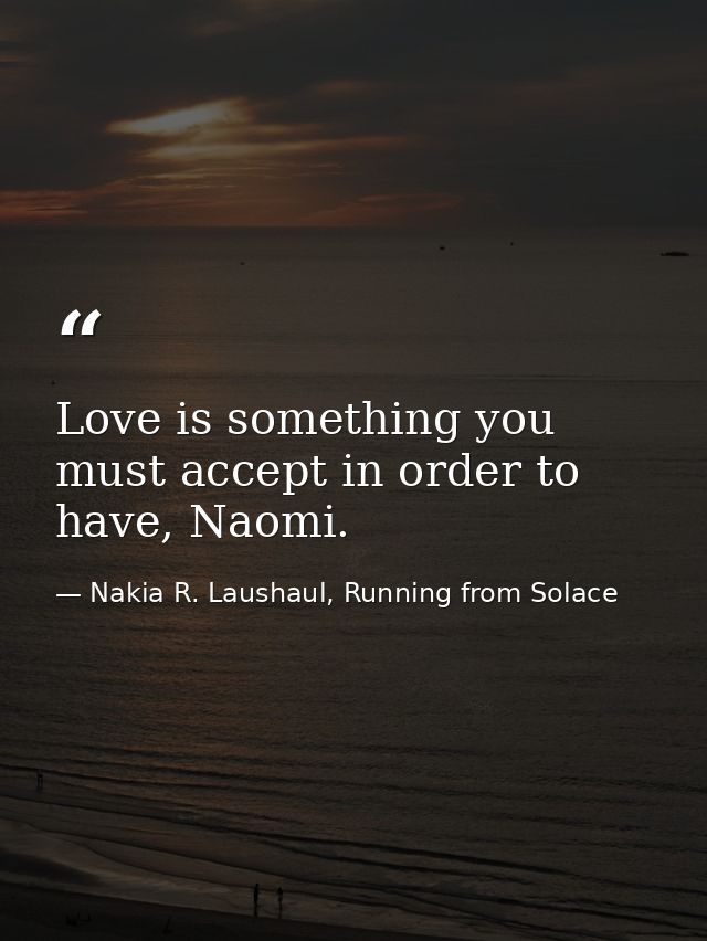 Love is something you must accept in order to have, Naomi. — Nakia R. Laushaul, Running from Solace
