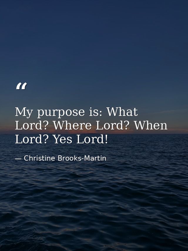 My purpose is: What Lord? Where Lord? When Lord? Yes Lord! — Christine Brooks-Martin