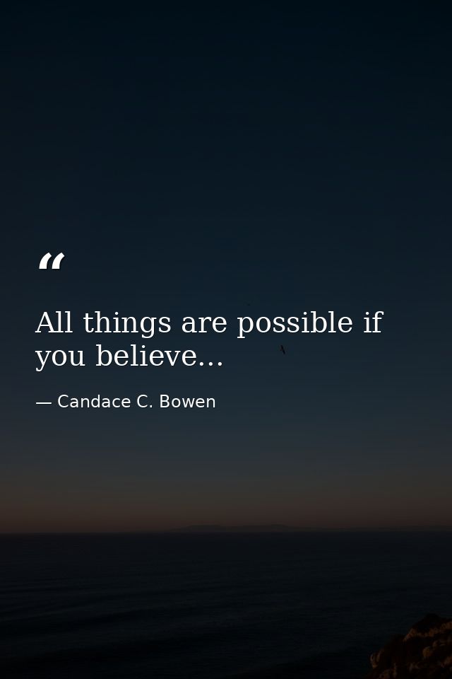 All things are possible if you believe... — Candace C. Bowen
