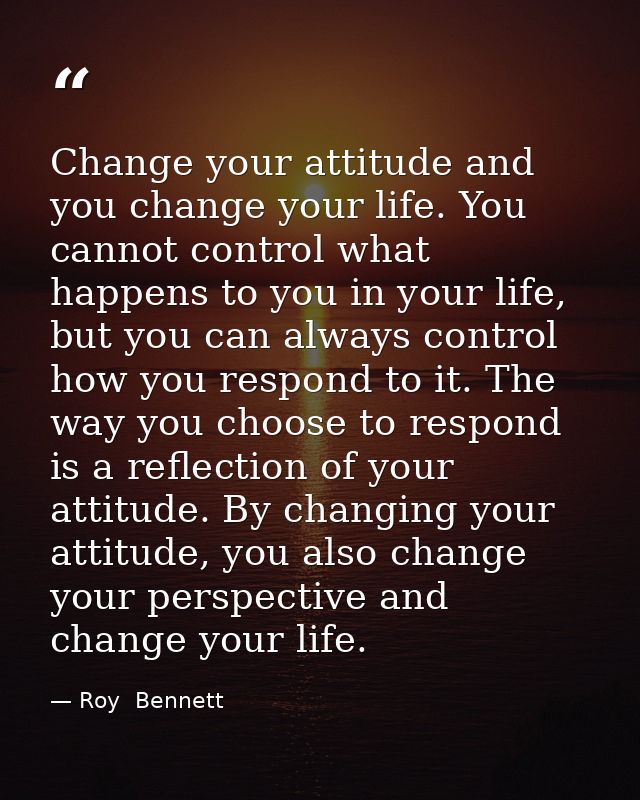 Change your attitude and you change your life. You cannot control what happens to you in your life, but you can always c — Roy  Bennett