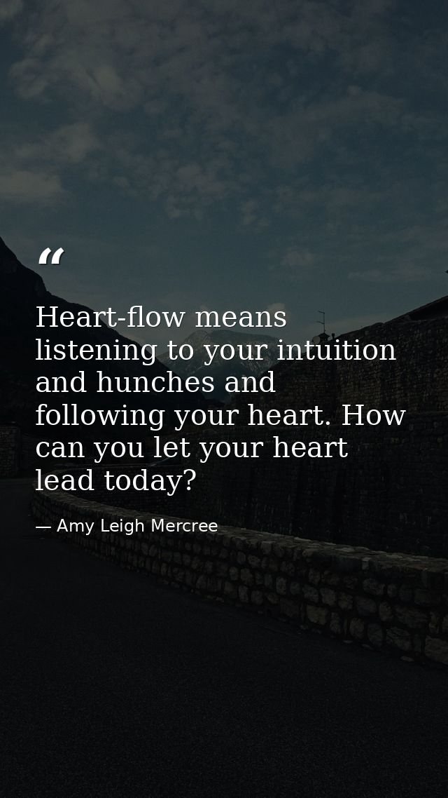 Heart-flow means listening to your intuition and hunches and following your heart. How can you let your heart lead today — Amy Leigh Mercree