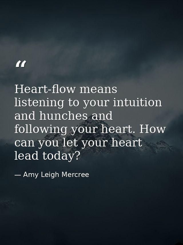 Heart-flow means listening to your intuition and hunches and following your heart. How can you let your heart lead today — Amy Leigh Mercree