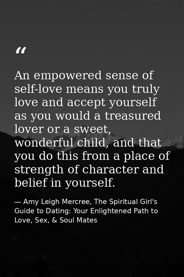 An empowered sense of self-love means you truly love and accept yourself as you would a treasured lover or a sweet, wond — Amy Leigh Mercree, The Spiritual Girl's Guide to Dating: Your Enlightened Path to Love, Sex, & Soul Mates