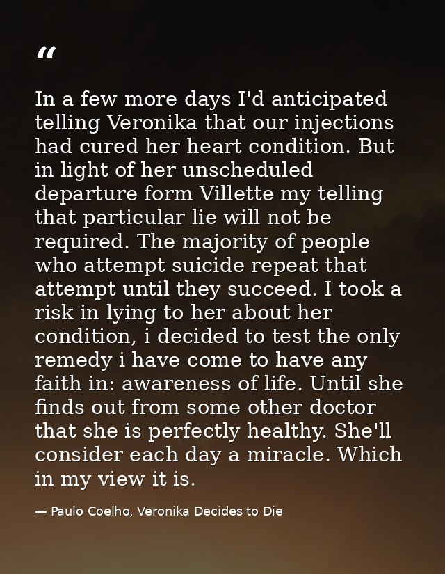 In a few more days I'd anticipated telling Veronika that our injections had cured her heart condition. But in light of h — Paulo Coelho, Veronika Decides to Die
