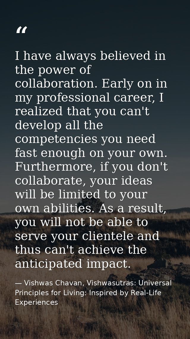 I have always believed in the power of collaboration. Early on in my professional career, I realized that you can't deve — Vishwas Chavan, Vishwasutras: Universal Principles for Living: Inspired by Real-Life Experiences