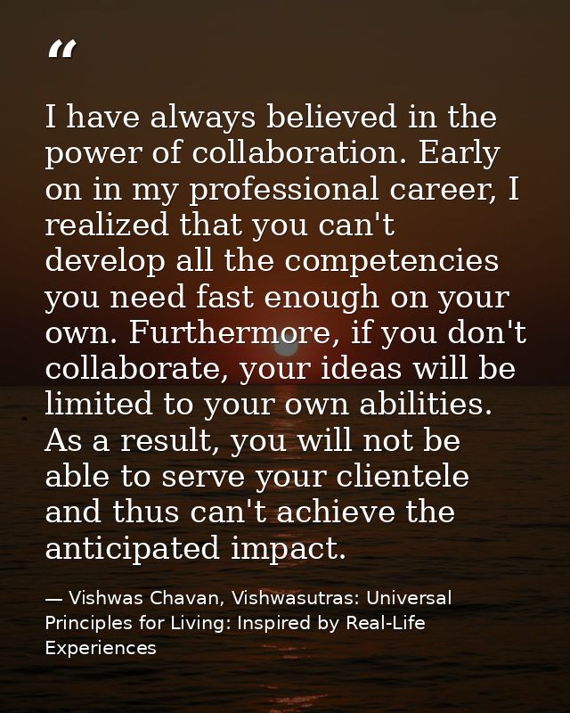 I have always believed in the power of collaboration. Early on in my professional career, I realized that you can't deve — Vishwas Chavan, Vishwasutras: Universal Principles for Living: Inspired by Real-Life Experiences