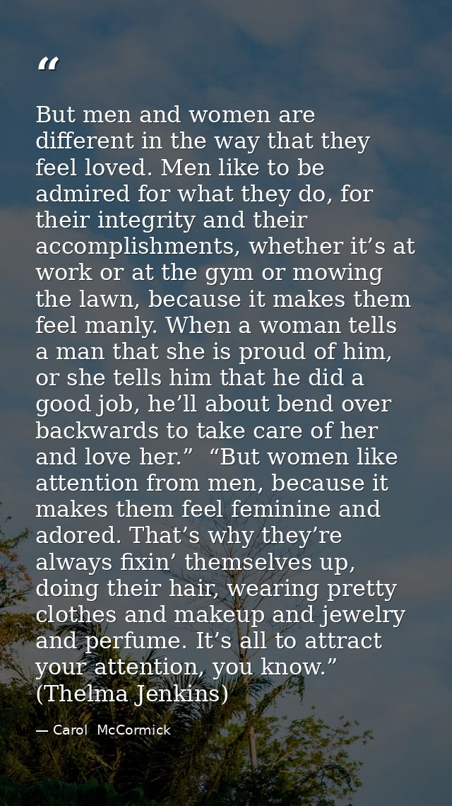 But men and women are different in the way that they feel loved. Men like to be admired for what they do, for their inte — Carol  McCormick