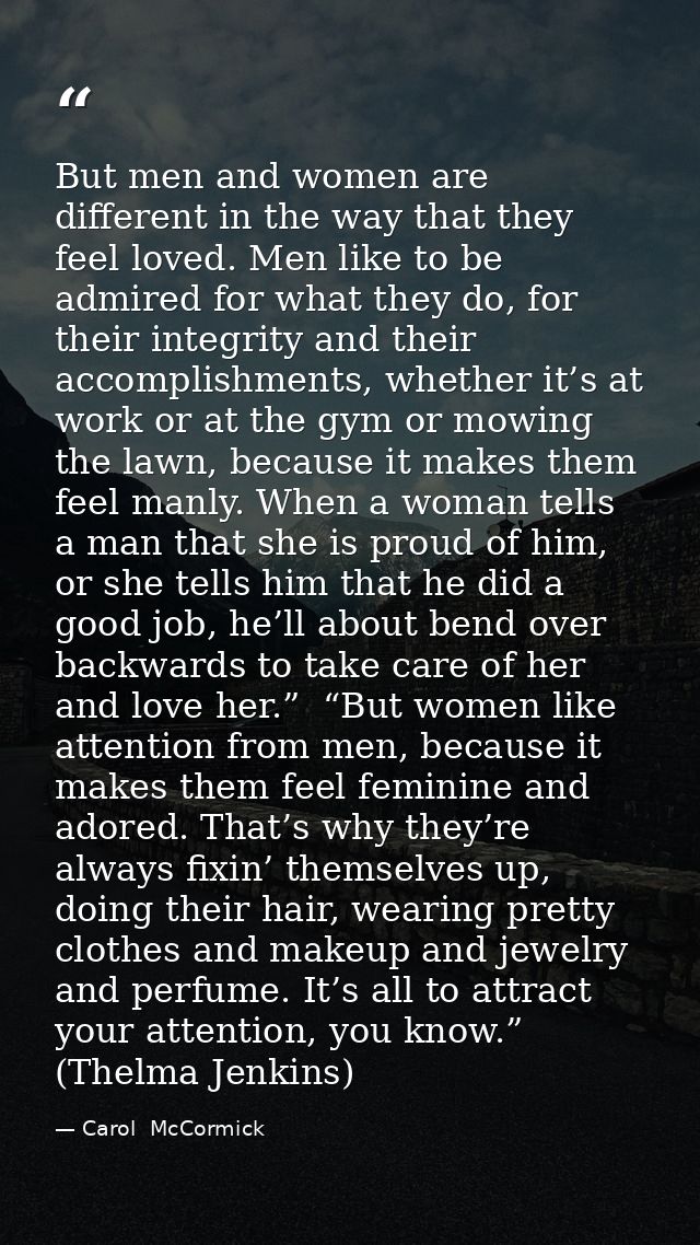 But men and women are different in the way that they feel loved. Men like to be admired for what they do, for their inte — Carol  McCormick