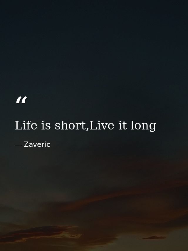 Life is short,Live it long — Zaveric