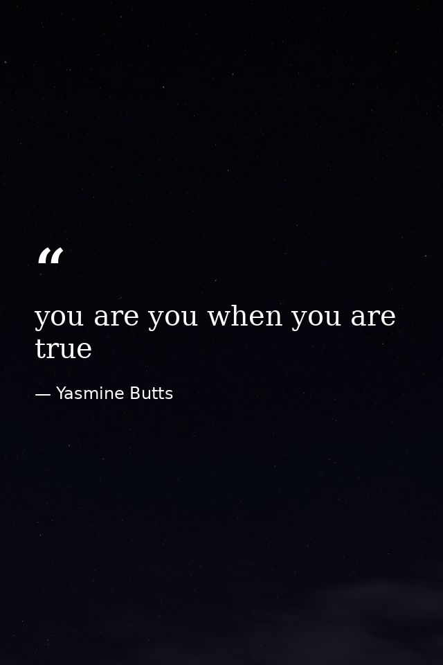 you are you when you are true — Yasmine Butts