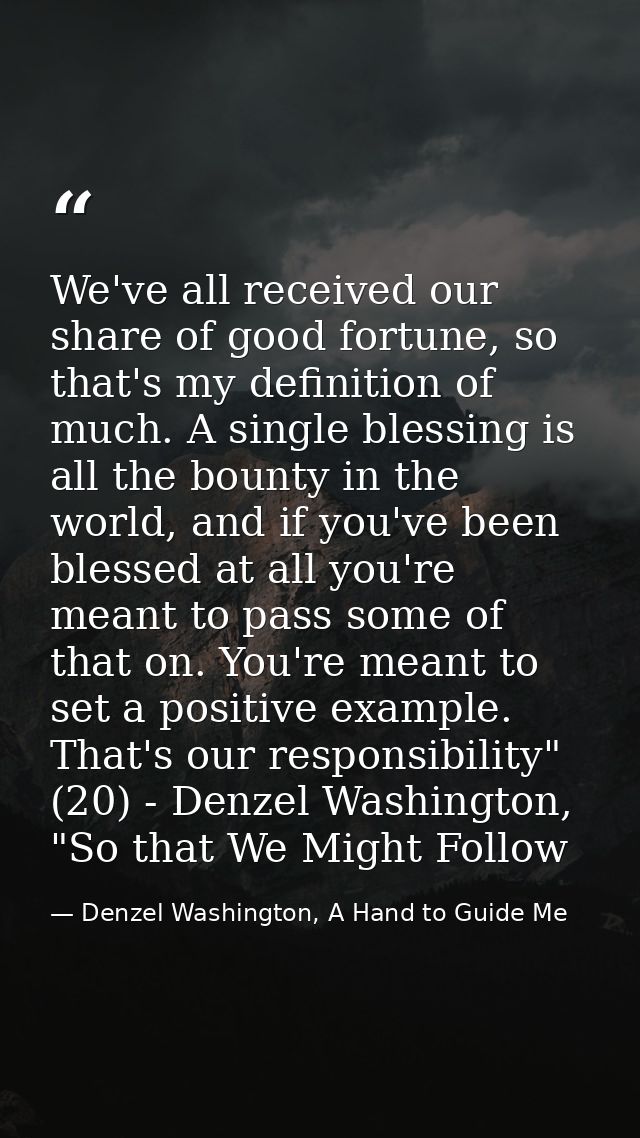 We've all received our share of good fortune, so that's my definition of much. A single blessing is all the bounty in th — Denzel Washington, A Hand to Guide Me