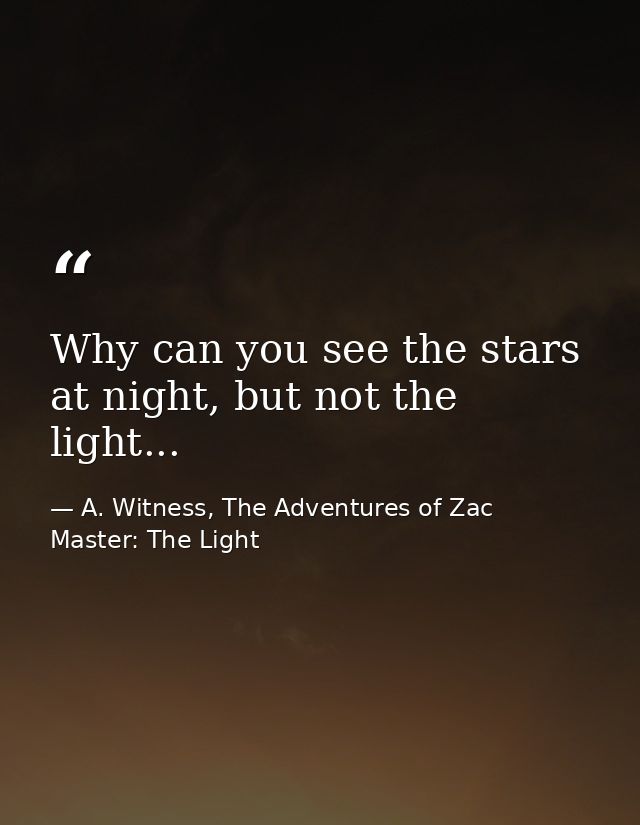 Why can you see the stars at night, but not the light... — A. Witness, The Adventures of Zac Master: The Light
