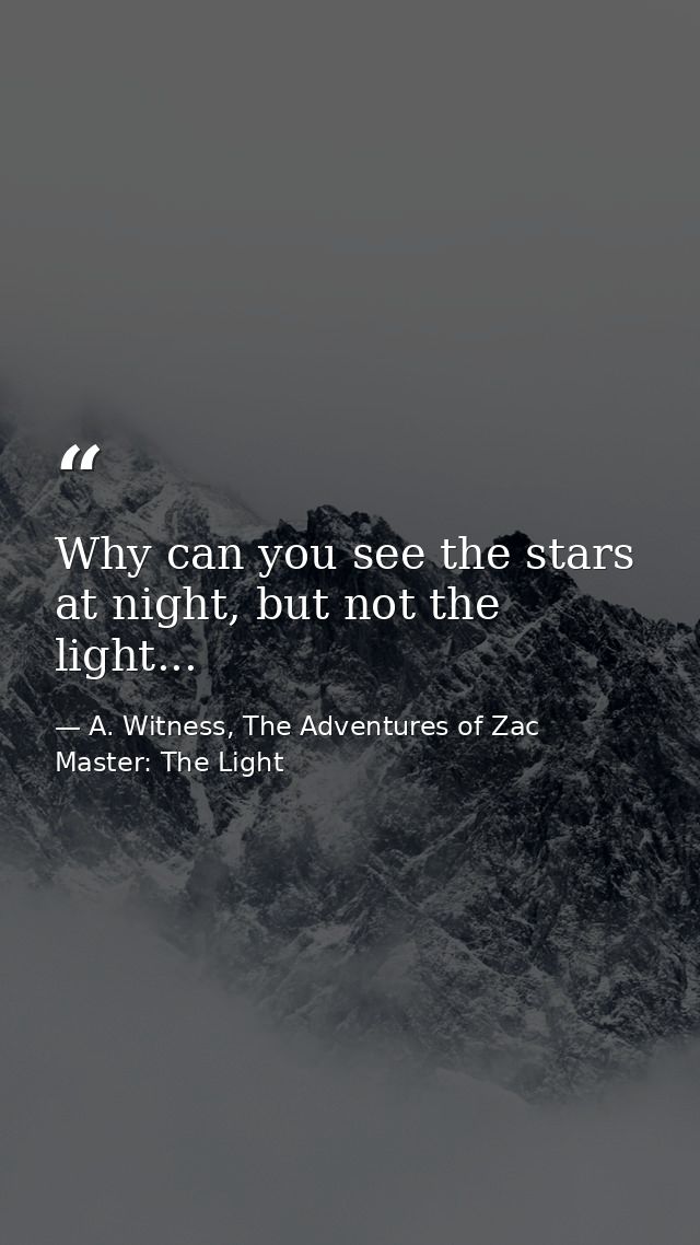 Why can you see the stars at night, but not the light... — A. Witness, The Adventures of Zac Master: The Light