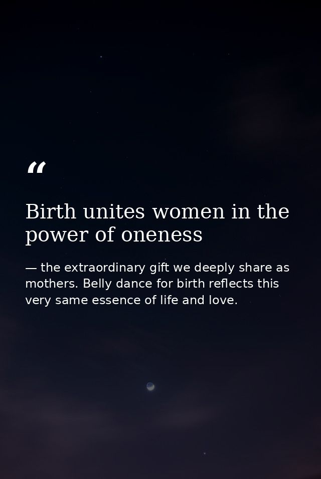 Birth unites women in the power of oneness — the extraordinary gift we deeply share as mothers. Belly dance for birth reflects this very same essence of life and love.