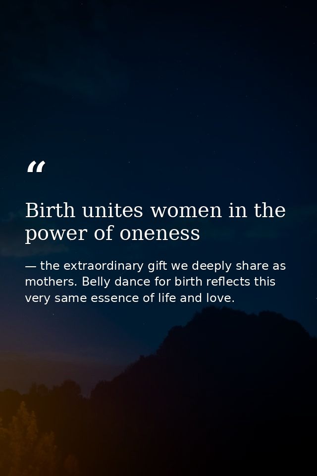 Birth unites women in the power of oneness — the extraordinary gift we deeply share as mothers. Belly dance for birth reflects this very same essence of life and love.