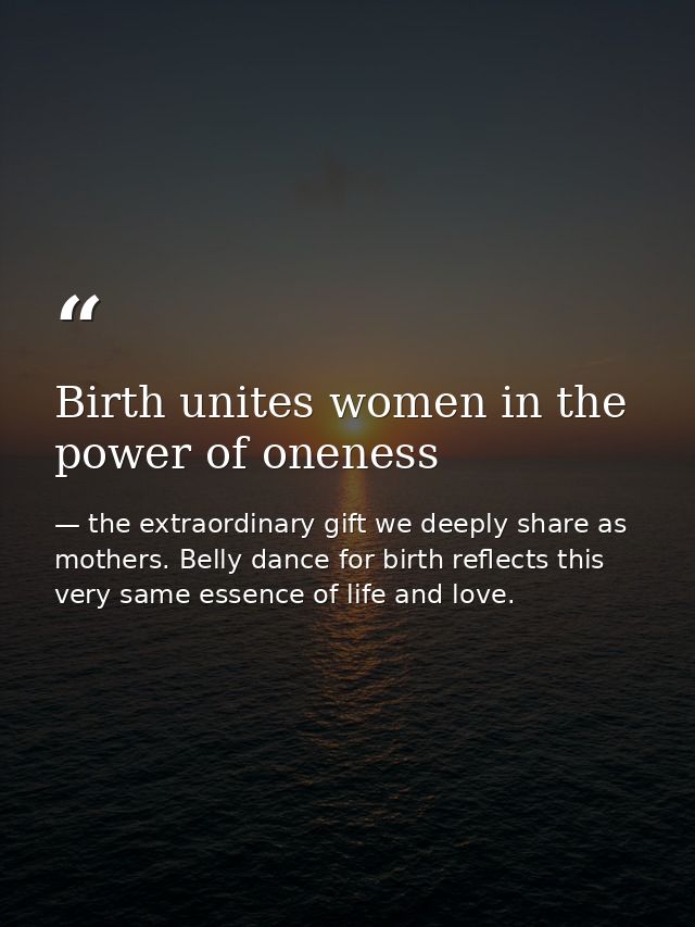 Birth unites women in the power of oneness — the extraordinary gift we deeply share as mothers. Belly dance for birth reflects this very same essence of life and love.