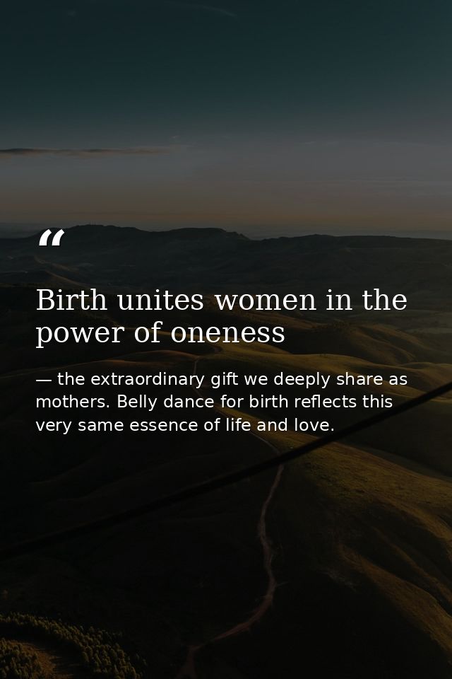Birth unites women in the power of oneness — the extraordinary gift we deeply share as mothers. Belly dance for birth reflects this very same essence of life and love.