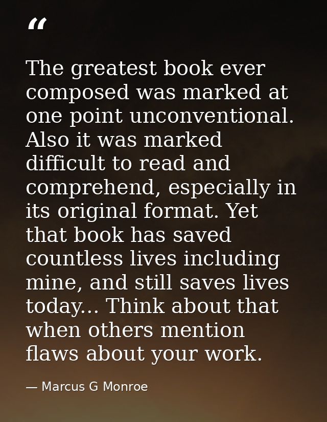 The greatest book ever composed was marked at one point unconventional. Also it was marked difficult to read and compreh — Marcus G Monroe