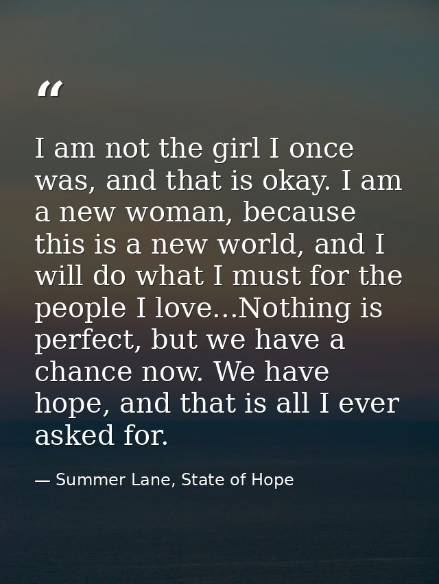 I am not the girl I once was, and that is okay. I am a new woman, because this is a new world, and I will do what I must — Summer Lane, State of Hope