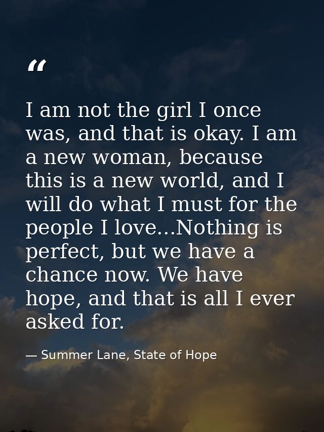 I am not the girl I once was, and that is okay. I am a new woman, because this is a new world, and I will do what I must — Summer Lane, State of Hope