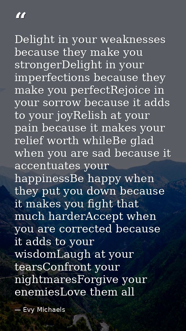 Delight in your weaknesses because they make you strongerDelight in your imperfections because they make you perfectRejo — Evy Michaels