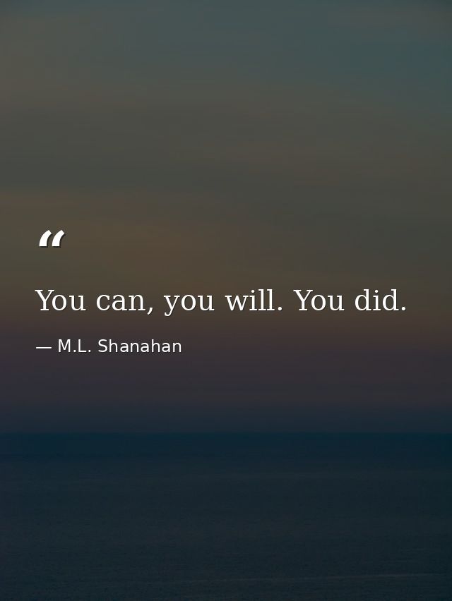 You can, you will. You did. — M.L. Shanahan