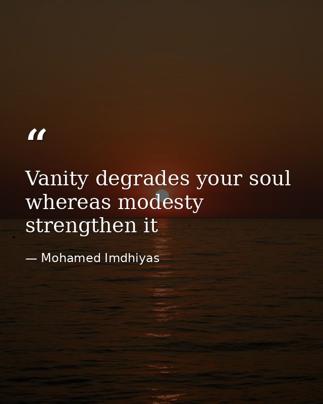 Vanity degrades your soul whereas modesty strengthen it — Mohamed Imdhiyas