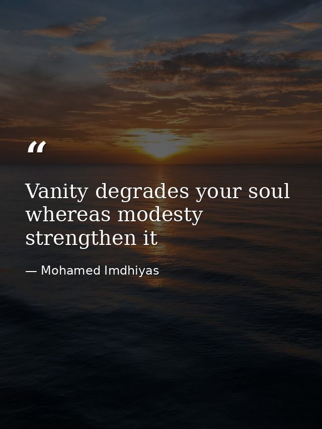 Vanity degrades your soul whereas modesty strengthen it — Mohamed Imdhiyas