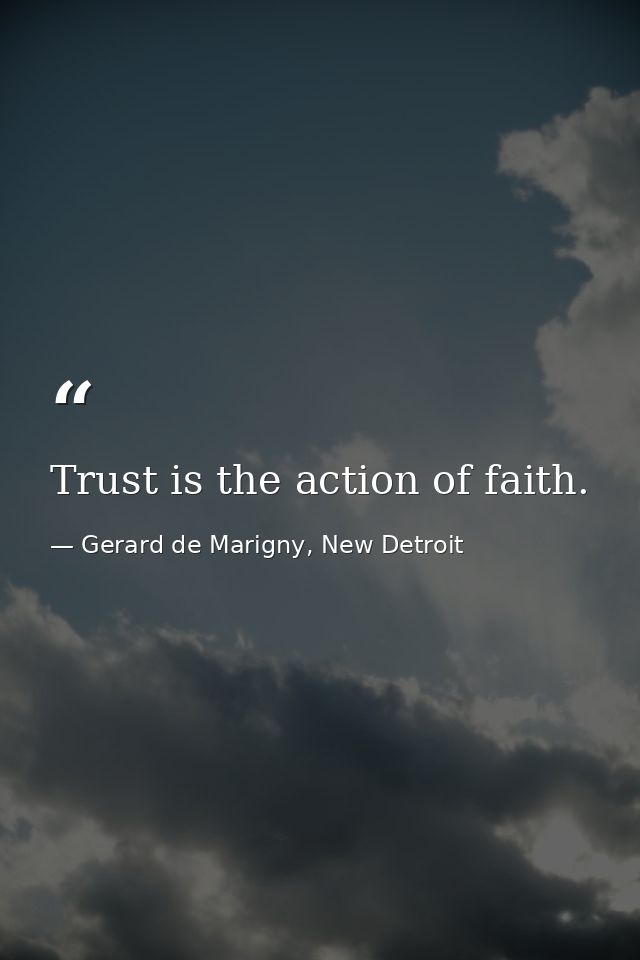 Trust is the action of faith. — Gerard de Marigny, New Detroit
