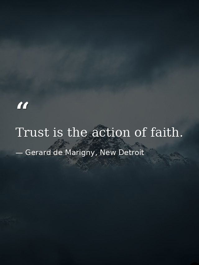 Trust is the action of faith. — Gerard de Marigny, New Detroit