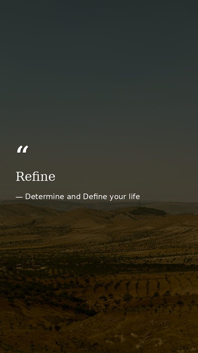 Refine — Determine and Define your life