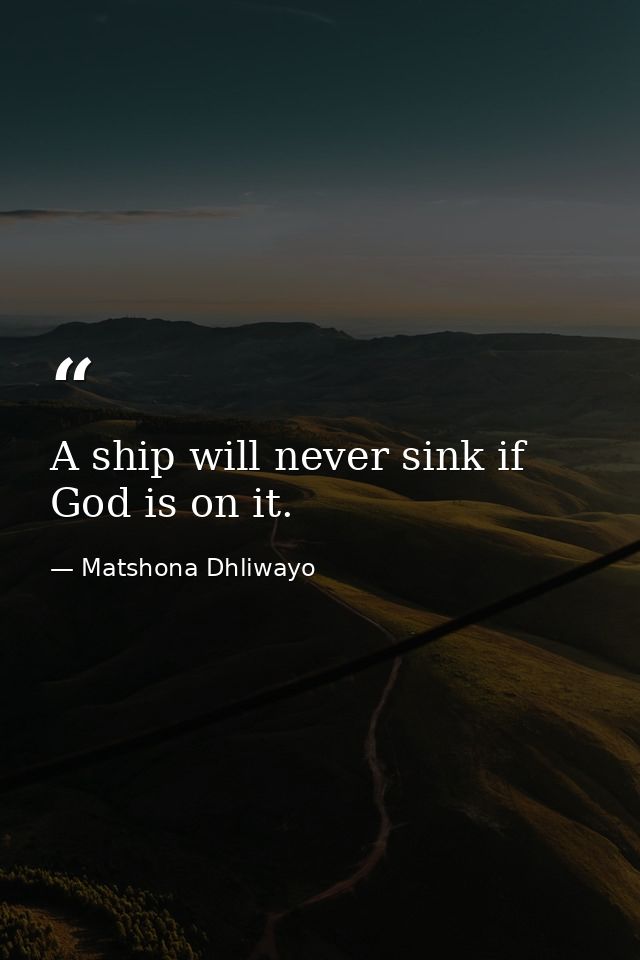 A ship will never sink if God is on it. — Matshona Dhliwayo