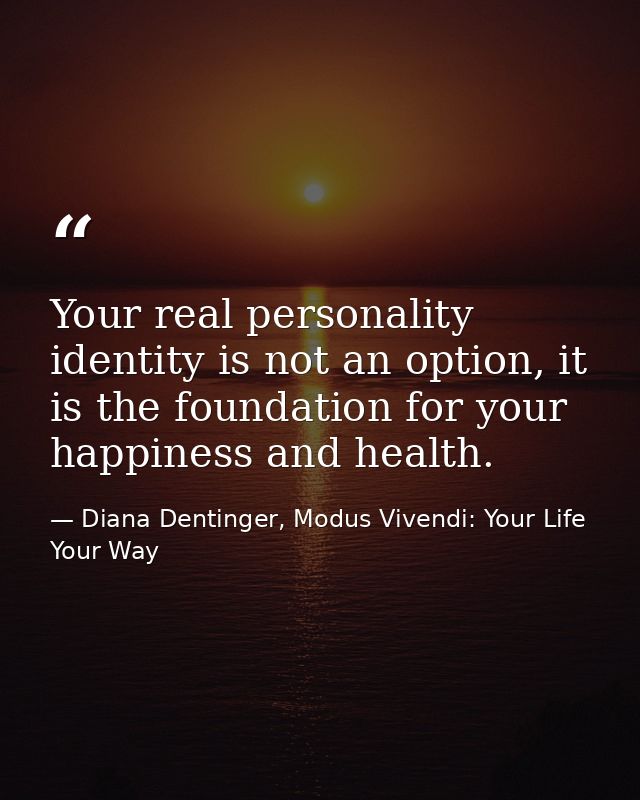 Your real personality identity is not an option, it is the foundation for your happiness and health. — Diana Dentinger, Modus Vivendi: Your Life Your Way