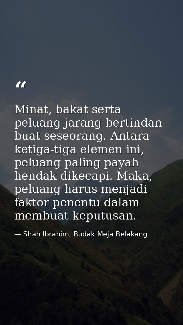 Minat, bakat serta peluang jarang bertindan buat seseorang. Antara ketiga-tiga elemen ini, peluang paling payah hendak d — Shah Ibrahim, Budak Meja Belakang