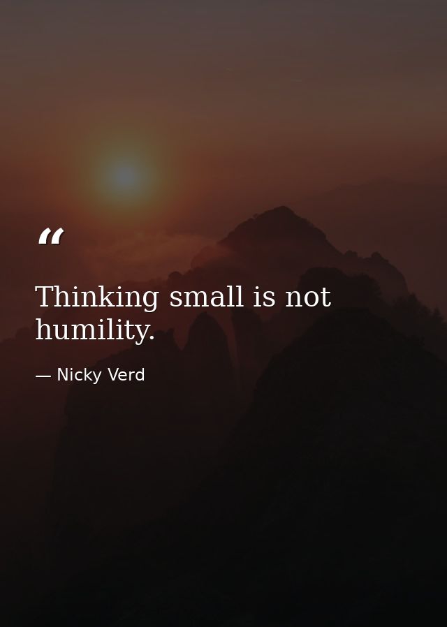 Thinking small is not humility. — Nicky Verd