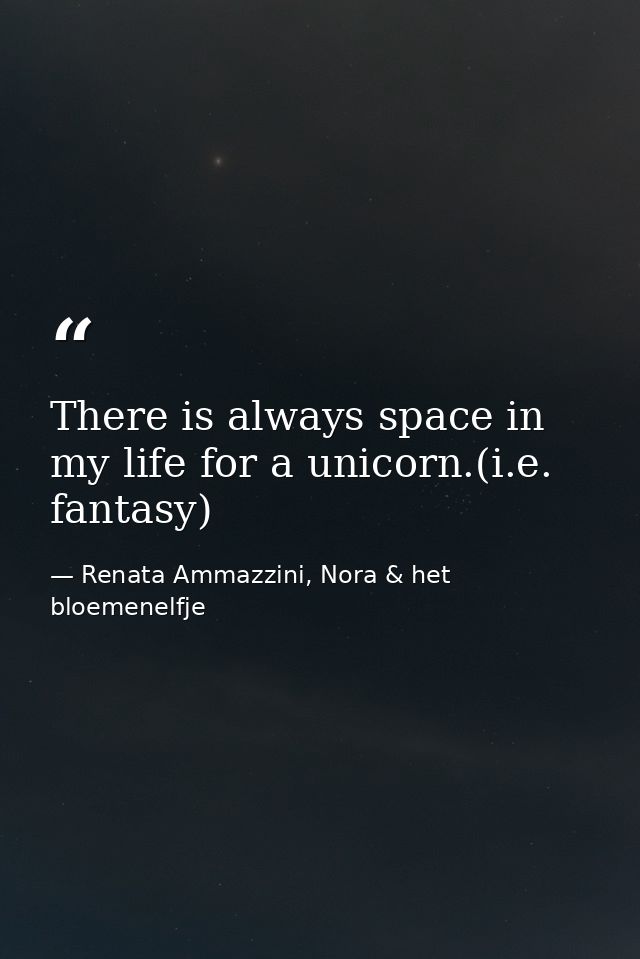 There is always space in my life for a unicorn.(i.e. fantasy) — Renata Ammazzini, Nora & het bloemenelfje