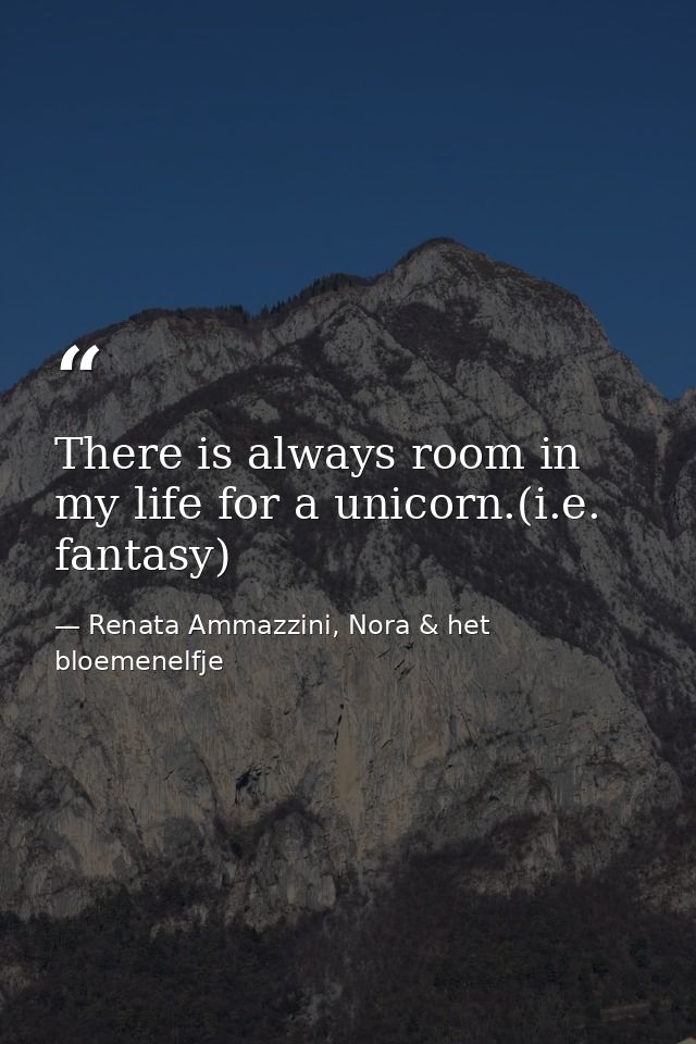There is always room in my life for a unicorn.(i.e. fantasy) — Renata Ammazzini, Nora & het bloemenelfje