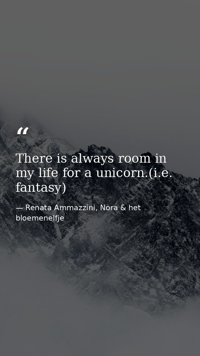 There is always room in my life for a unicorn.(i.e. fantasy) — Renata Ammazzini, Nora & het bloemenelfje