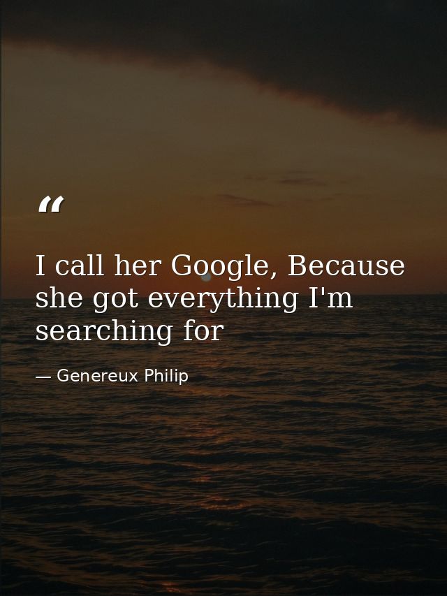 I call her Google, Because she got everything I'm searching for — Genereux Philip