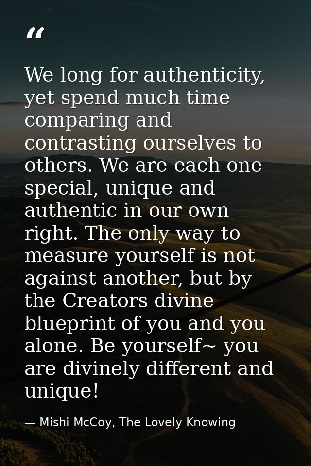 We long for authenticity, yet spend much time comparing and contrasting ourselves to others. We are each one special, un — Mishi McCoy, The Lovely Knowing