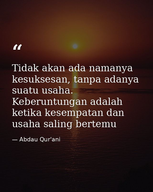 Tidak akan ada namanya kesuksesan, tanpa adanya suatu usaha. Keberuntungan adalah ketika kesempatan dan usaha saling ber — Abdau Qur'ani