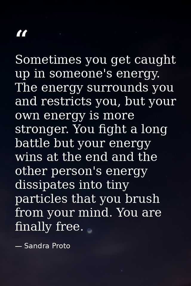 Sometimes you get caught up in someone's energy. The energy surrounds you and restricts you, but your own energy is more — Sandra Proto