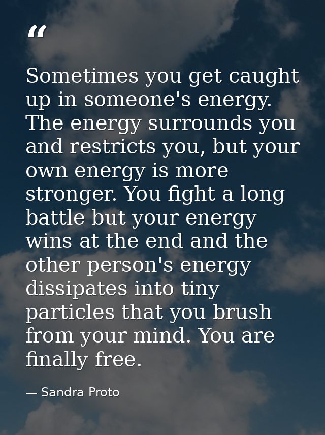 Sometimes you get caught up in someone's energy. The energy surrounds you and restricts you, but your own energy is more — Sandra Proto