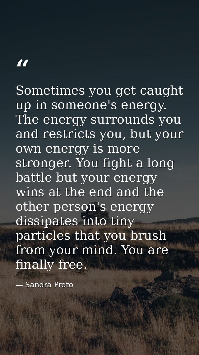 Sometimes you get caught up in someone's energy. The energy surrounds you and restricts you, but your own energy is more — Sandra Proto