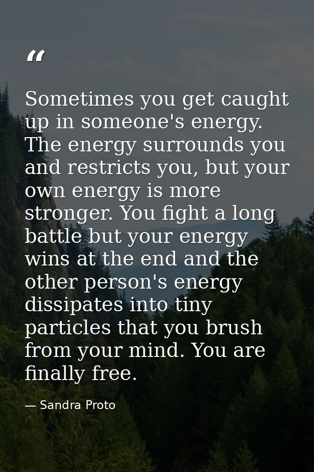 Sometimes you get caught up in someone's energy. The energy surrounds you and restricts you, but your own energy is more — Sandra Proto