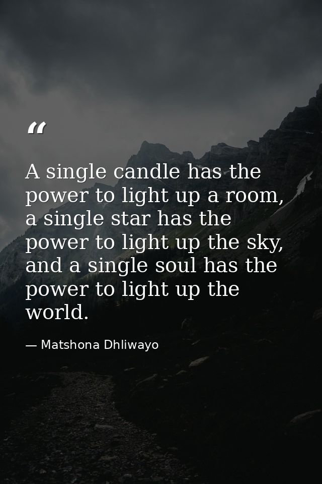 A single candle has the power to light up a room, a single star has the power to light up the sky, and a single soul has — Matshona Dhliwayo
