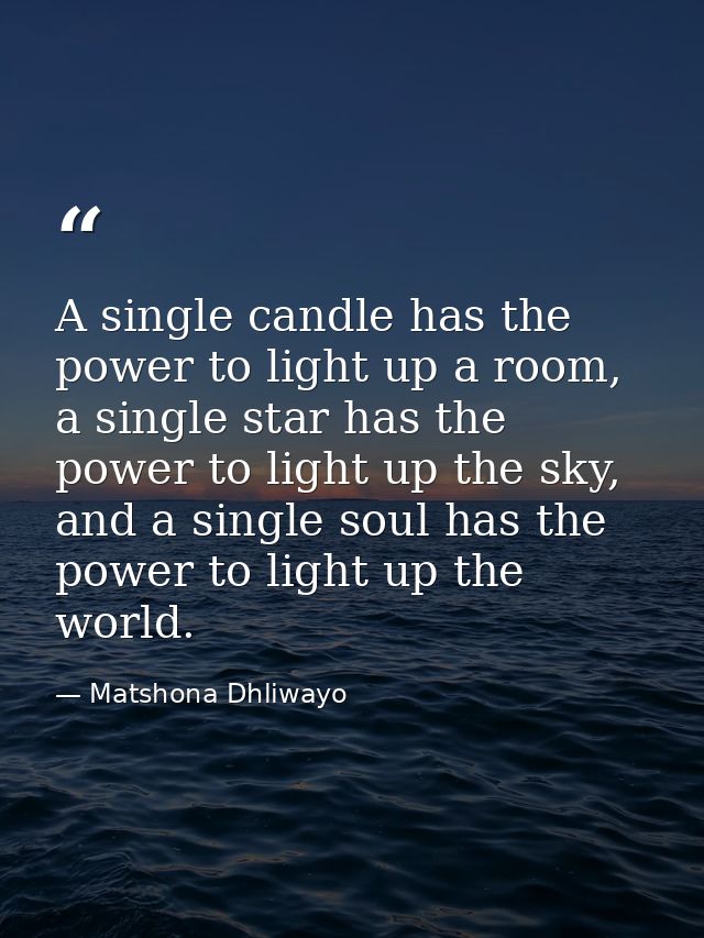 A single candle has the power to light up a room, a single star has the power to light up the sky, and a single soul has — Matshona Dhliwayo
