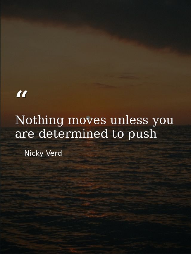 Nothing moves unless you are determined to push — Nicky Verd