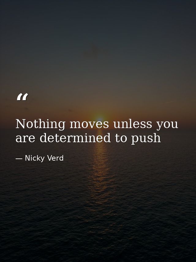 Nothing moves unless you are determined to push — Nicky Verd