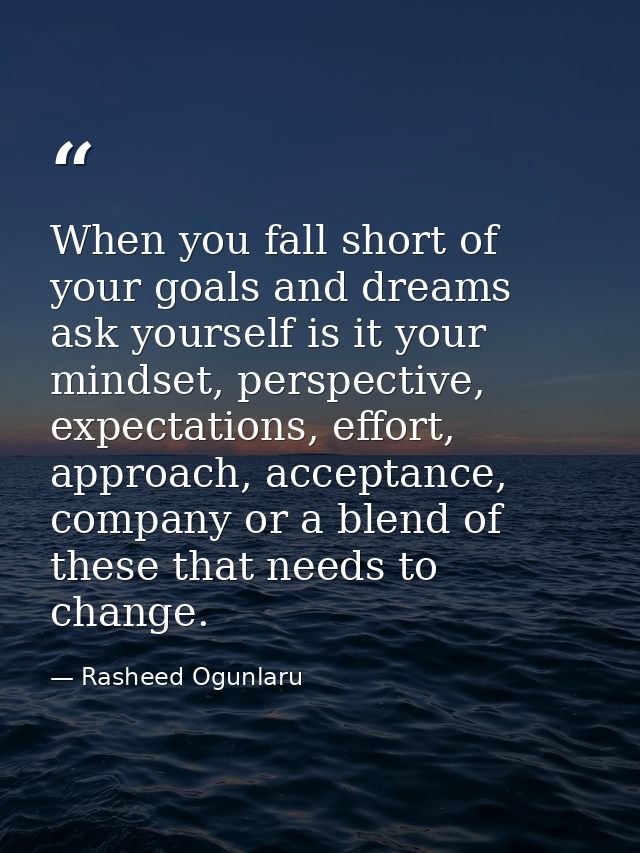When you fall short of your goals and dreams ask yourself is it your mindset, perspective, expectations, effort, approac — Rasheed Ogunlaru